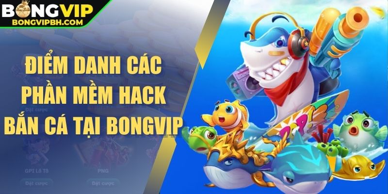 Điểm danh các phần mềm hack bắn cá tại Bongvip