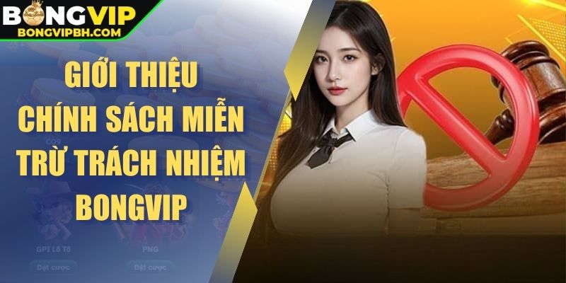 Giới thiệu chính sách miễn trừ trách nhiệm BONGVIP