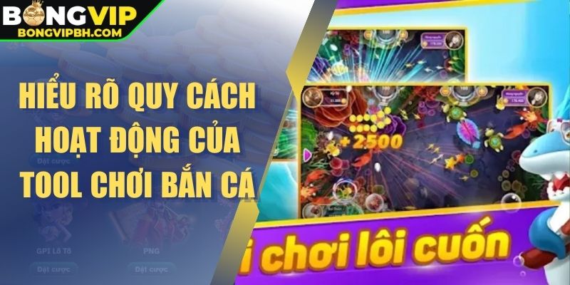 Hiểu rõ quy cách hoạt động của tool chơi bắn cá