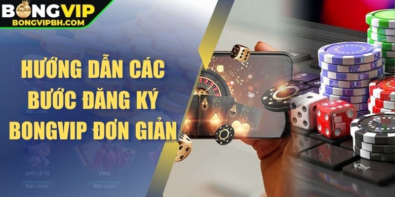 Hướng dẫn các bước đăng ký Bongvip đơn giản