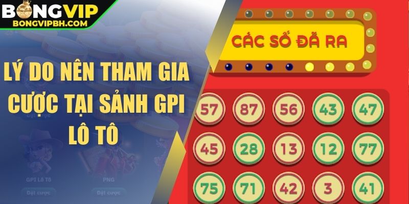 Lý do nên tham gia cược tại sảnh GPI lô tô