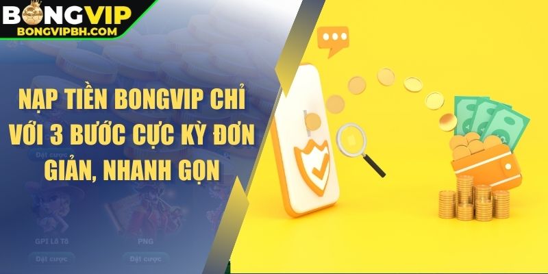 Nạp tiền BONGVIP chỉ với 3 bước cực kỳ đơn giản, nhanh gọn